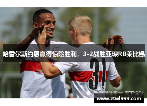 哈雷尔斯约恩赢得惊险胜利，3-2战胜亚琛RB莱比锡