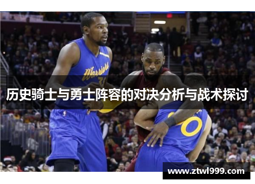 历史骑士与勇士阵容的对决分析与战术探讨